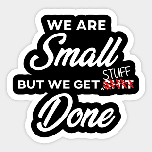 We are SMALL but we get stuff DONE Sticker